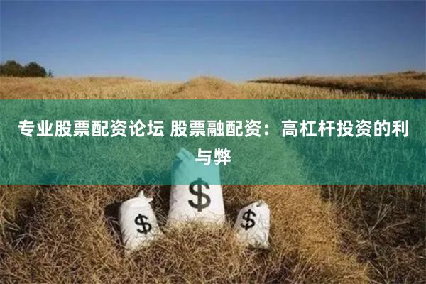 专业股票配资论坛 股票融配资：高杠杆投资的利与弊