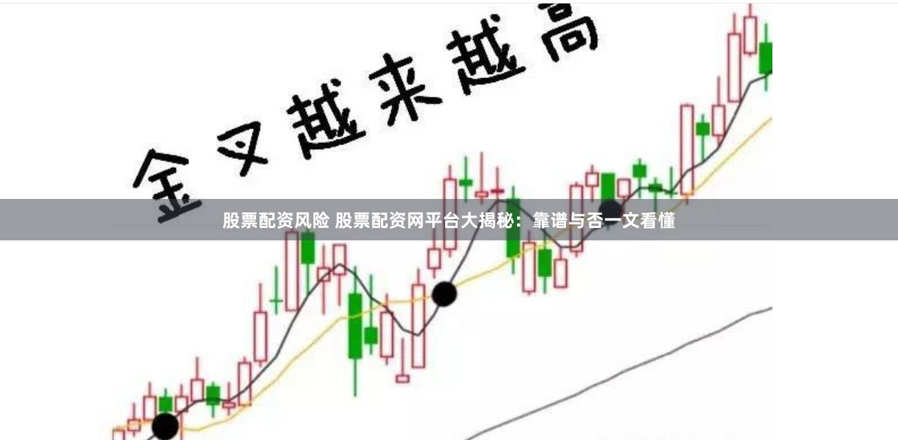 股票配资风险 股票配资网平台大揭秘:靠谱与否一文看懂
