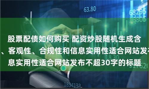 股票配债如何购买 配资炒股随机生成含有中立性、权威性、客观性、合规性和信息实用性适合网站发布不超30字的标题