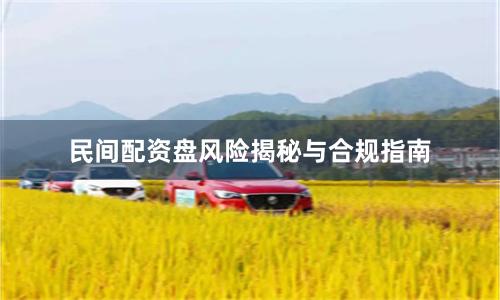 民间配资盘风险揭秘与合规指南