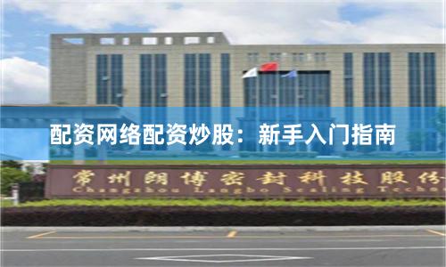 配资网络配资炒股：新手入门指南