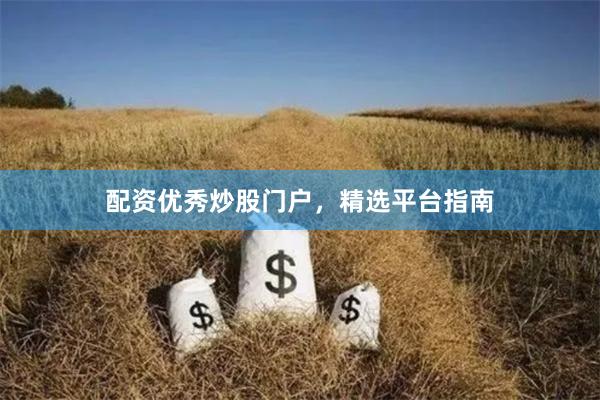 配资优秀炒股门户，精选平台指南