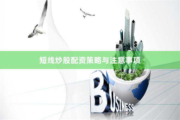短线炒股配资策略与注意事项