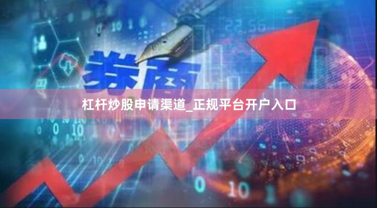 杠杆炒股申请渠道_正规平台开户入口